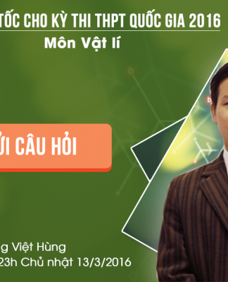Trò hỏi – Thầy đáp: Tăng tốc cho kì THPT quốc gia 2016 môn Vật lí